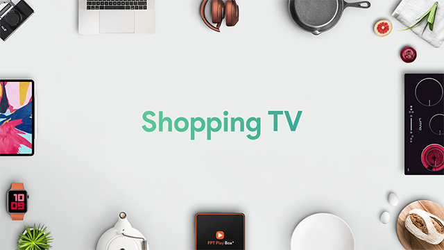 FPT Play Box sắp ra mắt ứng dụng Shopping TV 2
